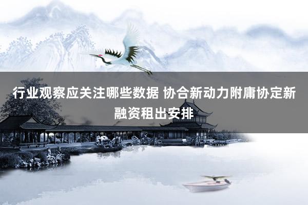 行业观察应关注哪些数据 协合新动力附庸协定新融资租出安排